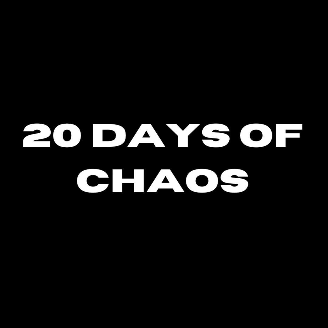 20 DAYS OF CHAOS