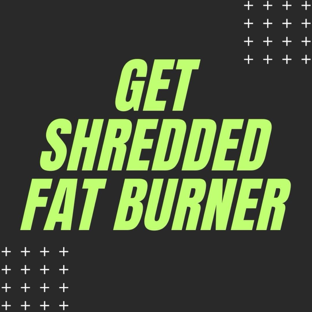 Get Shredded Fat Burner