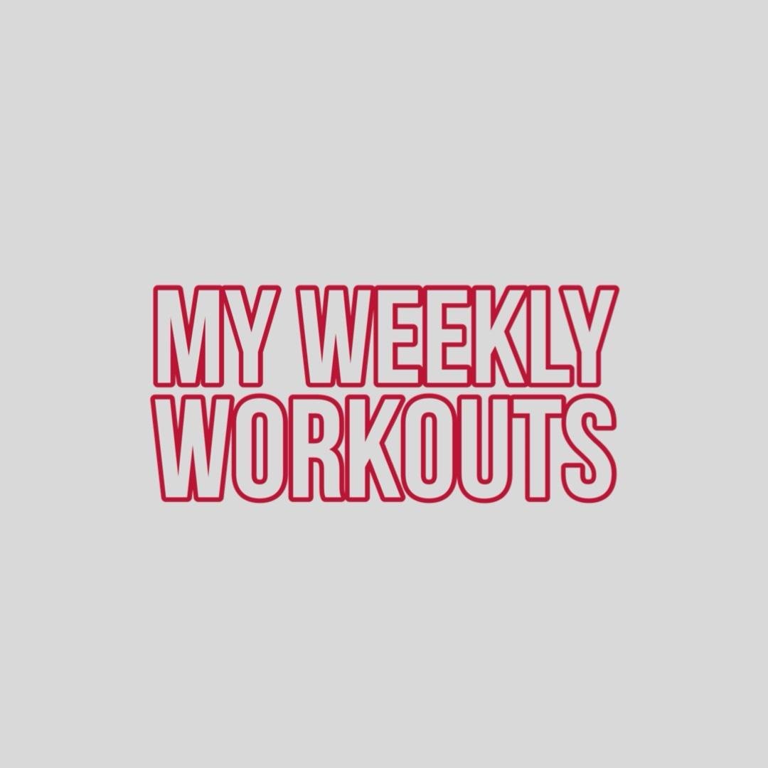 MY WEEKLY WORKOUTS