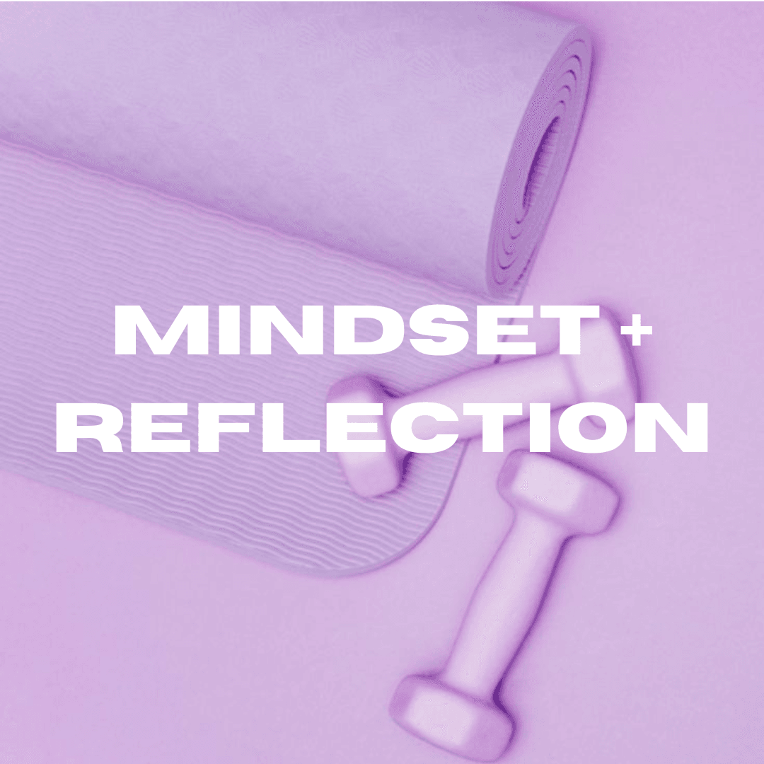 MINDSET + REFLECTION