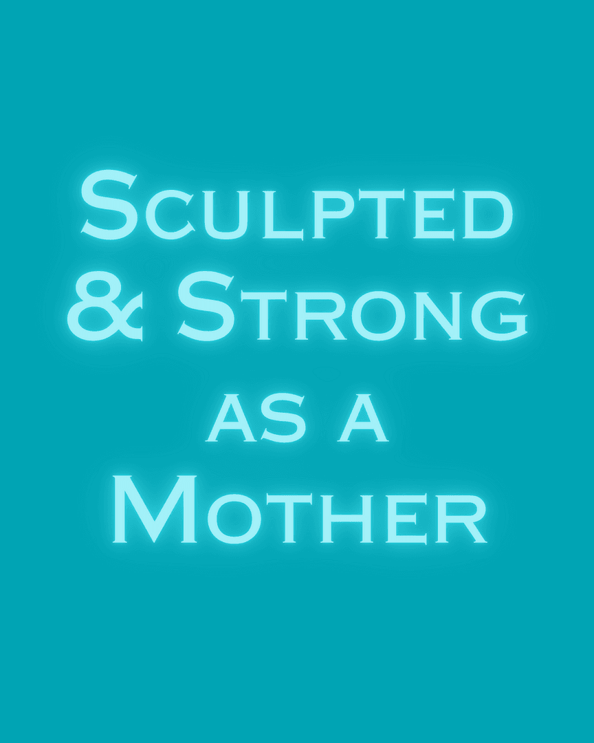 Sculpted & Strong as a Mother