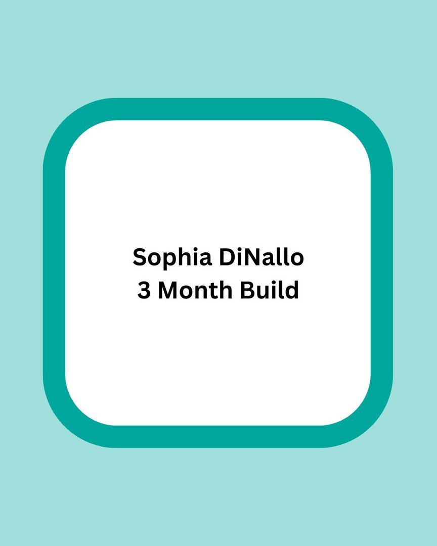 Sophia DiNallo - 3 Month Build