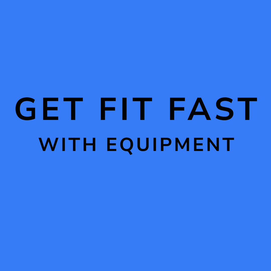 Get Fit Fast- With  Equipment