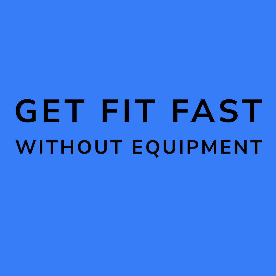 Get Fit Fast- Without Equipment