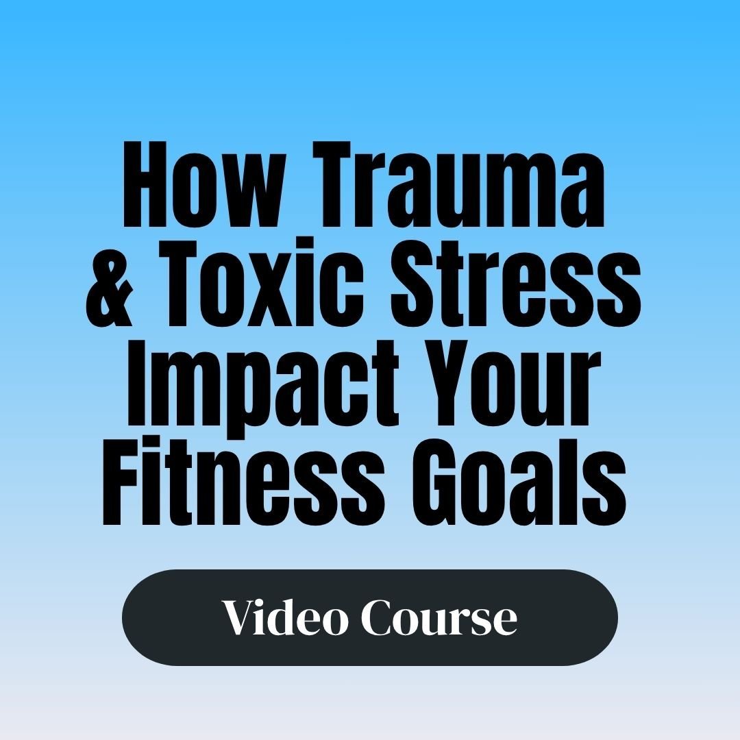 How Trauma & Toxic Stress Impact Your Fitness Goal
