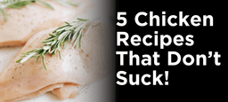 5 Chicken Recipes That Don't Suck!