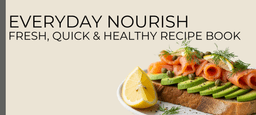 Everyday Nourish - Fresh, quick & healthy recipe book