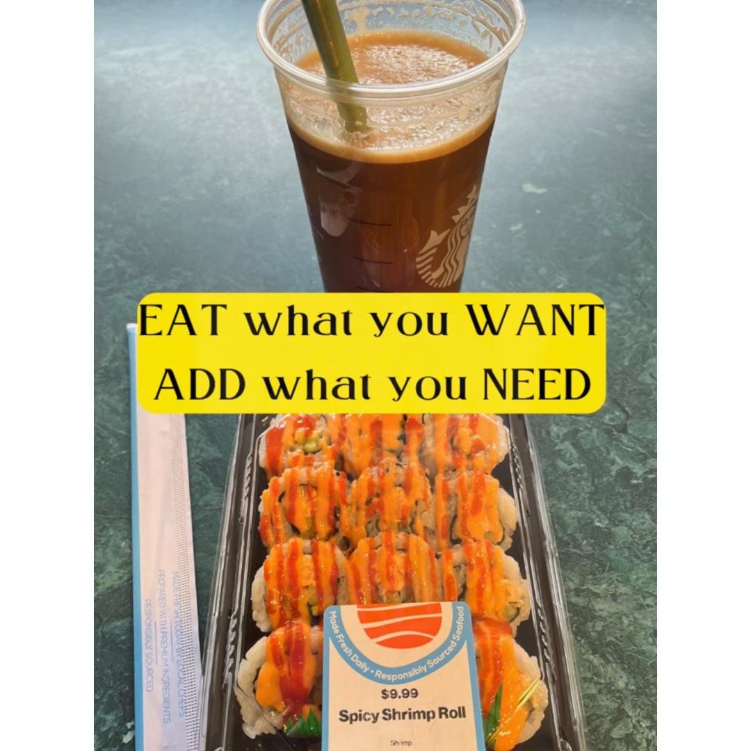 EAT what you WANT. ADD what you NEED