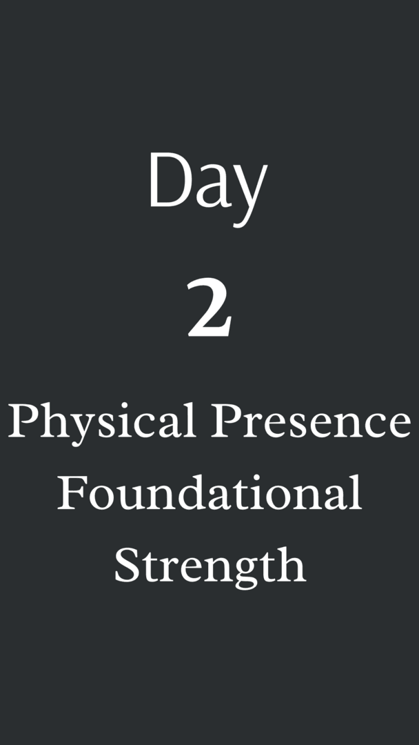 Day 2: Physical Presence - Foundational Strength