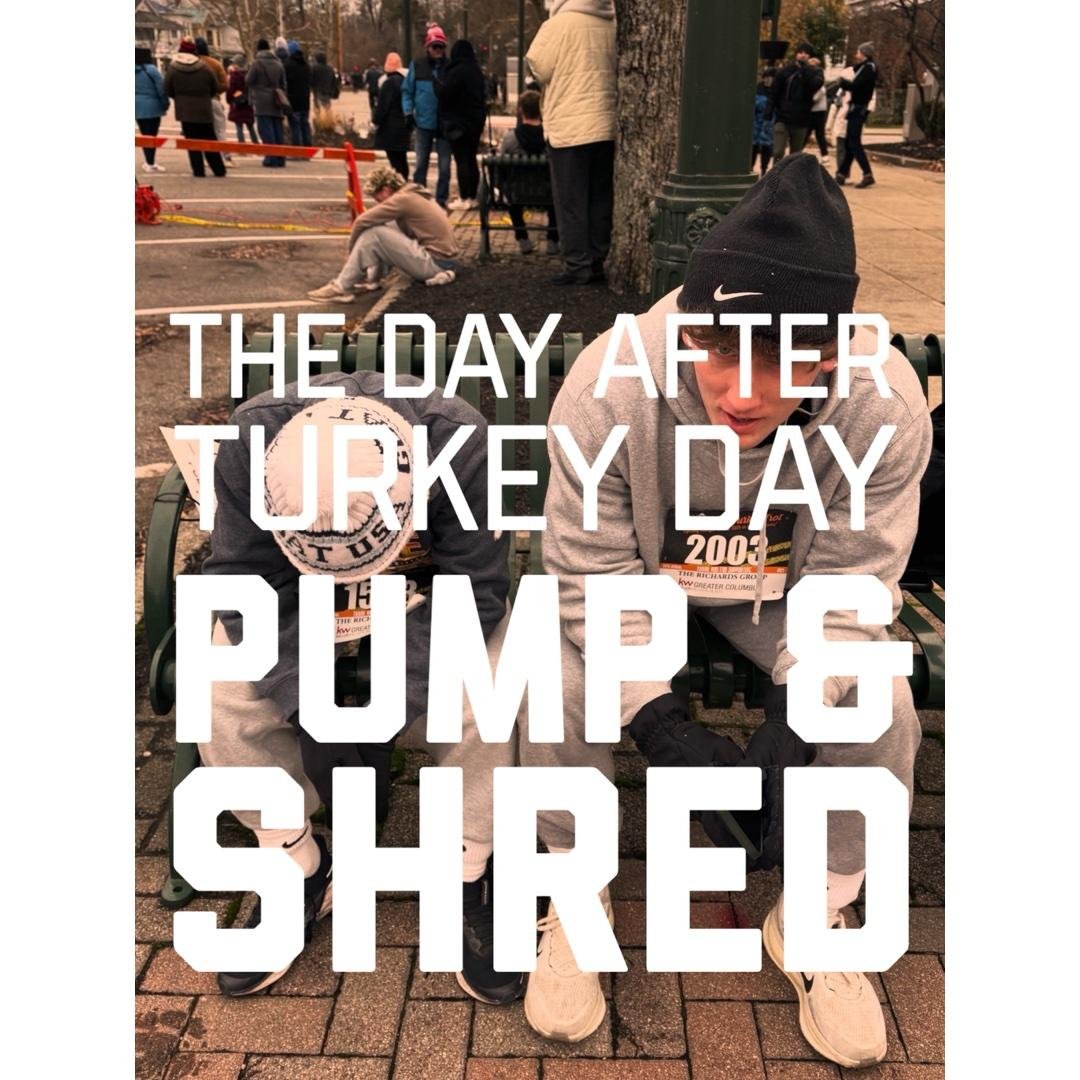 “The Day After Turkey Day” Pump & Shred