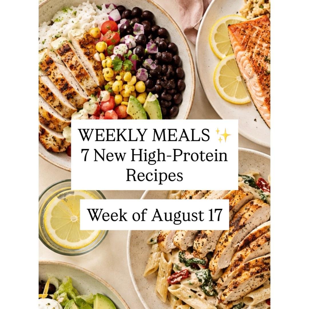 WEEKLY MEALS ✨
7 New High-Protein Recipes
Week of August 17