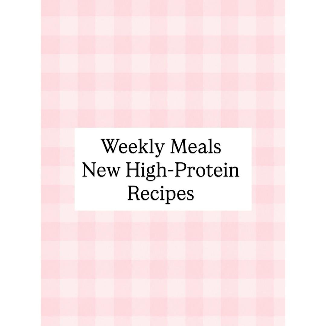 Weekly Meals 
New High-Protein Recipes
