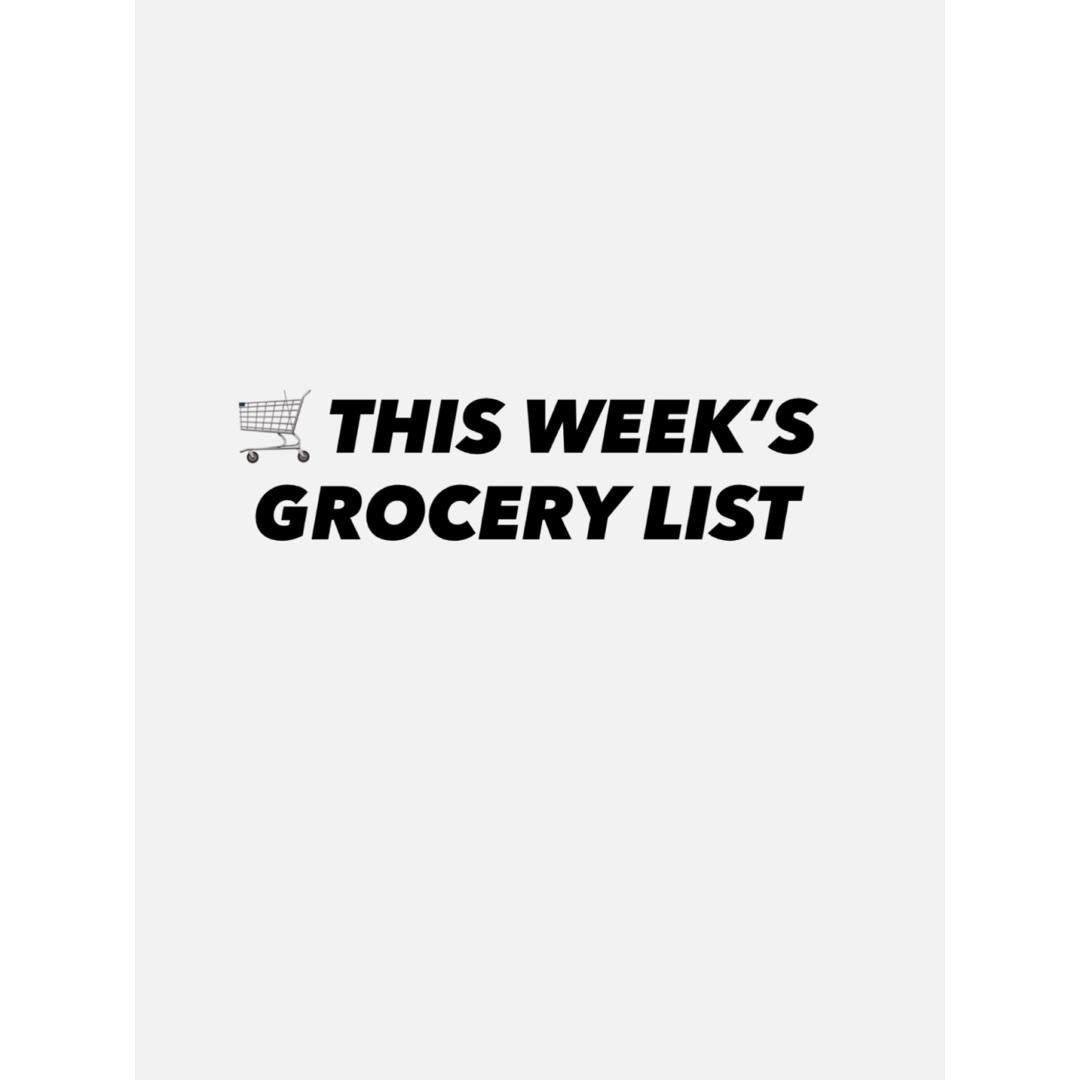 🛒 THIS WEEK’S GROCERY LIST